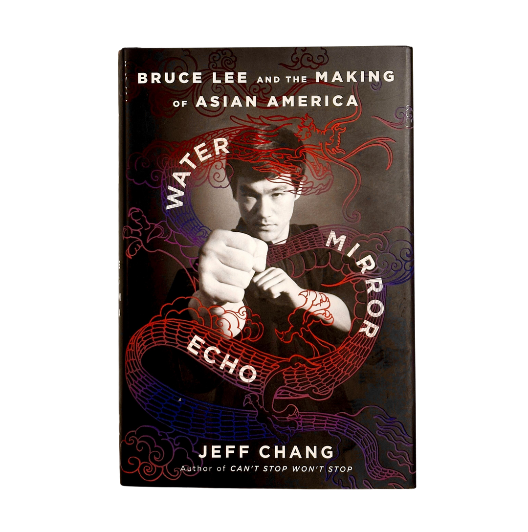 Jeff Chang - Water Mirror Echo: Bruce Lee and the Making of Asian